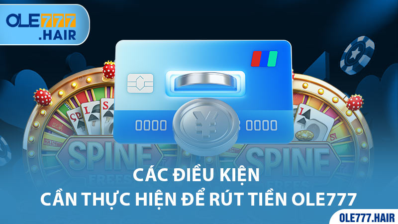 Các điều kiện cần thực hiện để rút tiền Ole777