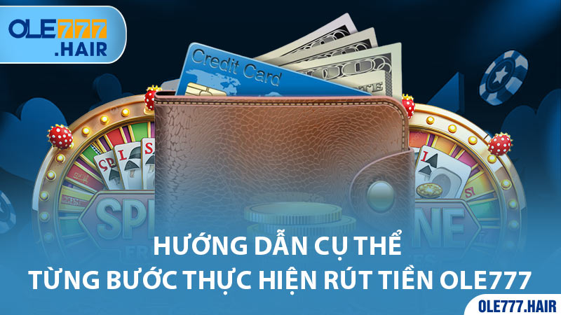 Hướng dẫn cụ thể từng bước thực hiện rút tiền Ole777