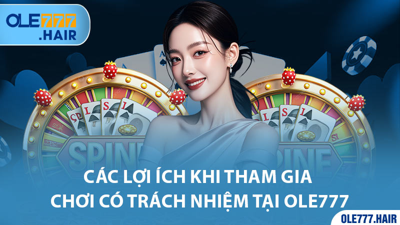 Các lợi ích khi tham gia chơi có trách nhiệm tại ole777