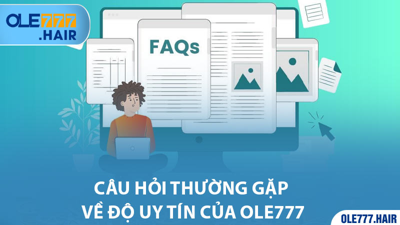 Câu hỏi thường gặp về độ uy tín của Ole777