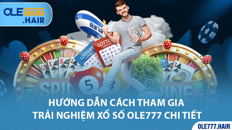 Hướng dẫn cách tham gia trải nghiệm xổ số Ole777 chi tiết