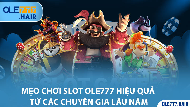 Mẹo chơi Slot Ole777 hiệu quả từ các chuyên gia lâu năm