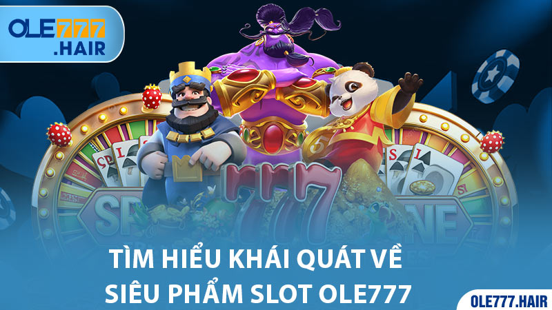 Tìm hiểu khái quát về siêu phẩm slot Ole777