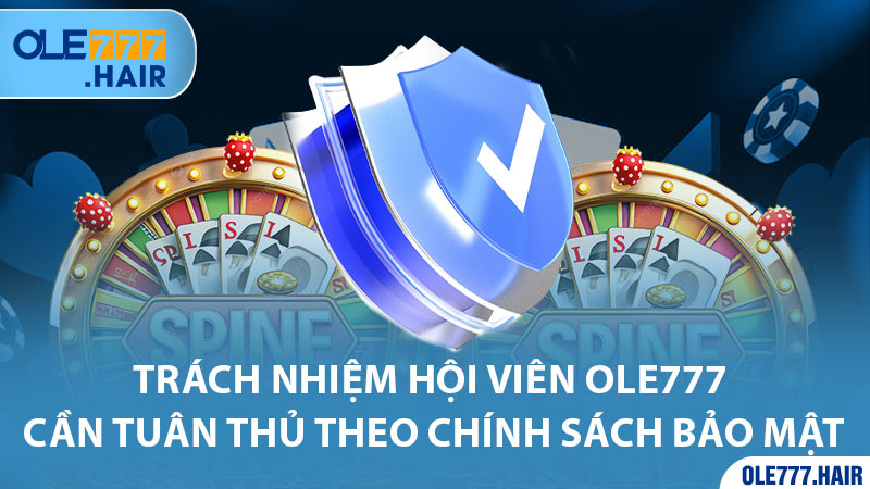 Trách nhiệm hội viên Ole777 cần tuân thủ theo chính sách bảo mật